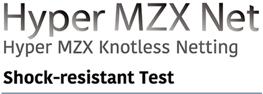 Hyper MZX Net Hyper MZX Knotlesss Netting Shock-resistant Test